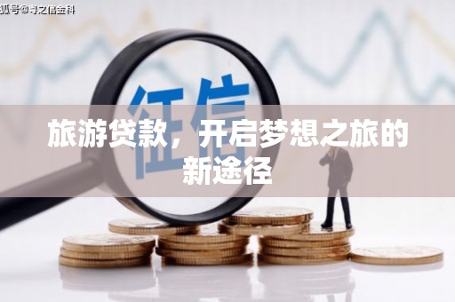 化德旅游贷款，开启梦想之旅的新途径