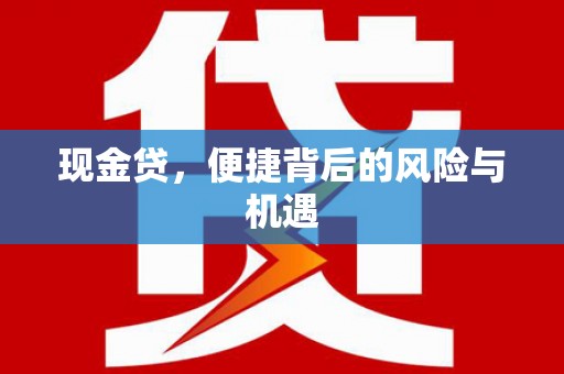 化德现金贷，便捷背后的风险与机遇