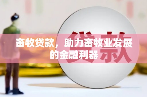 化德畜牧贷款，助力畜牧业发展的金融利器