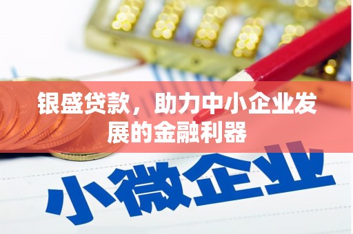 化德银盛贷款，助力中小企业发展的金融利器