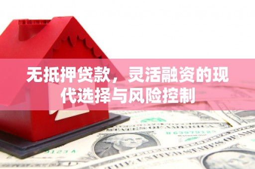 化德无抵押贷款，灵活融资的现代选择与风险控制