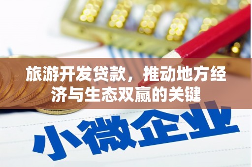 化德旅游开发贷款，推动地方经济与生态双赢的关键