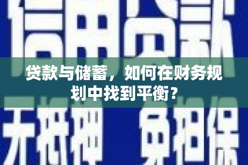 化德贷款与储蓄，如何在财务规划中找到平衡？