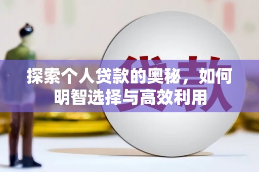 化德探索个人贷款的奥秘，如何明智选择与高效利用