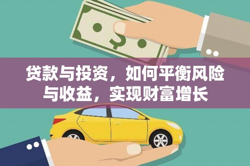 化德贷款与投资，如何平衡风险与收益，实现财富增长