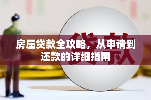 化德房屋贷款全攻略，从申请到还款的详细指南