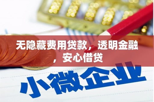 化德无隐藏费用贷款，透明金融，安心借贷