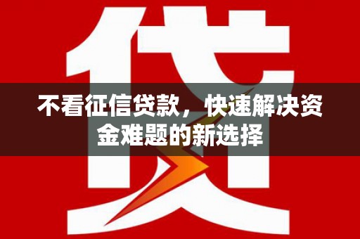 化德不看征信贷款，快速解决资金难题的新选择