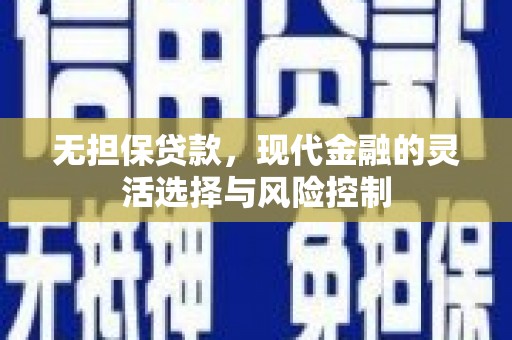 化德无担保贷款，现代金融的灵活选择与风险控制