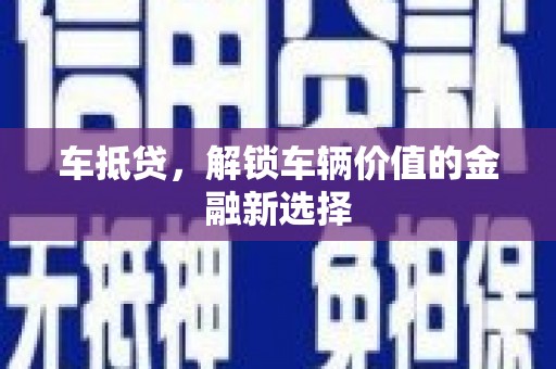 化德车抵贷，解锁车辆价值的金融新选择