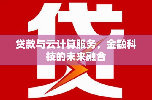 化德贷款与云计算服务，金融科技的未来融合