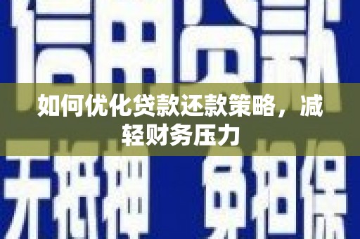 化德如何优化贷款还款策略，减轻财务压力