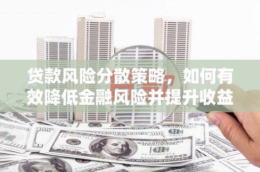 化德贷款风险分散策略，如何有效降低金融风险并提升收益