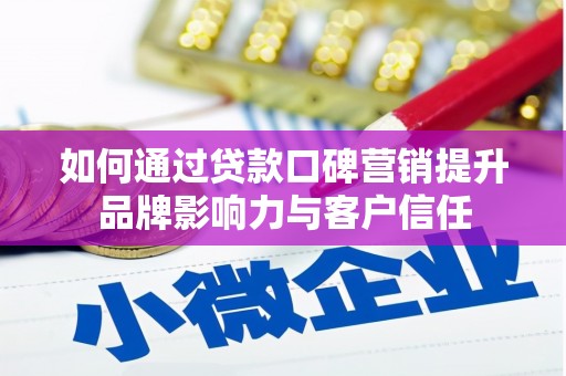 化德如何通过贷款口碑营销提升品牌影响力与客户信任