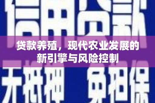 化德贷款养殖，现代农业发展的新引擎与风险控制