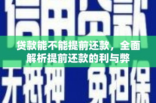 化德贷款能不能提前还款，全面解析提前还款的利与弊