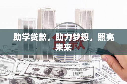 化德助学贷款，助力梦想，照亮未来