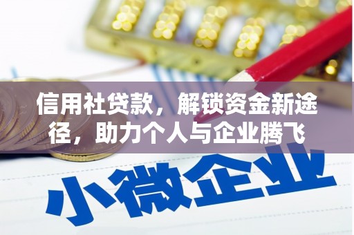 化德信用社贷款，解锁资金新途径，助力个人与企业腾飞