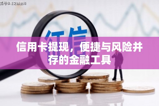 化德信用卡提现，便捷与风险并存的金融工具