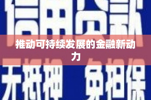 化德推动可持续发展的金融新动力