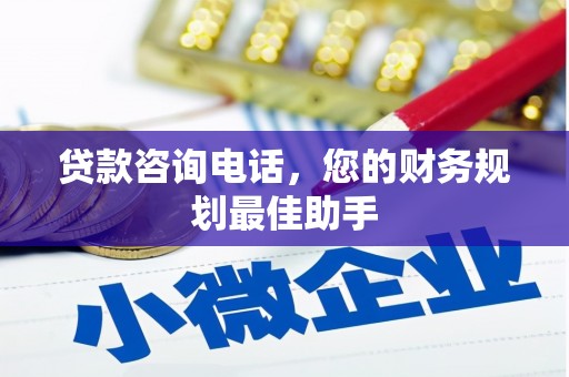 化德贷款咨询电话，您的财务规划最佳助手