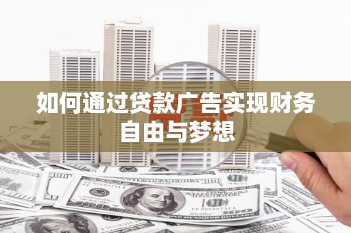 化德如何通过贷款广告实现财务自由与梦想