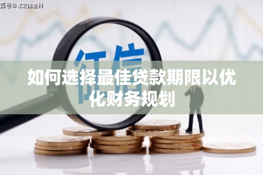 化德如何选择最佳贷款期限以优化财务规划