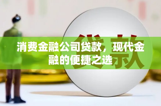 化德消费金融公司贷款，现代金融的便捷之选