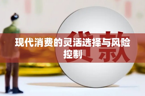 化德现代消费的灵活选择与风险控制
