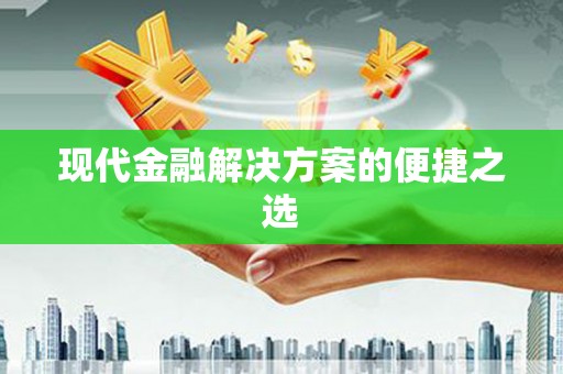 化德现代金融解决方案的便捷之选