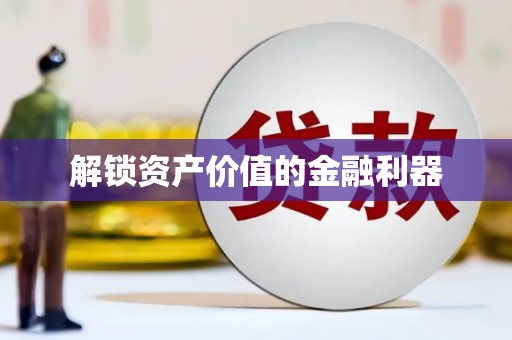 化德解锁资产价值的金融利器